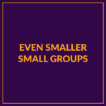 Even Smaller Small Groups